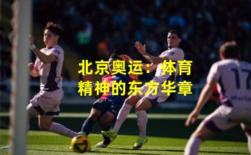 北京奥运：体育精神的东方华章